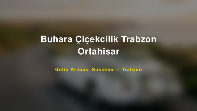 Buhara Çiçekcilik Trabzon Ortahisar — Trabzon Kır Düğünü Mekanı Rehberi