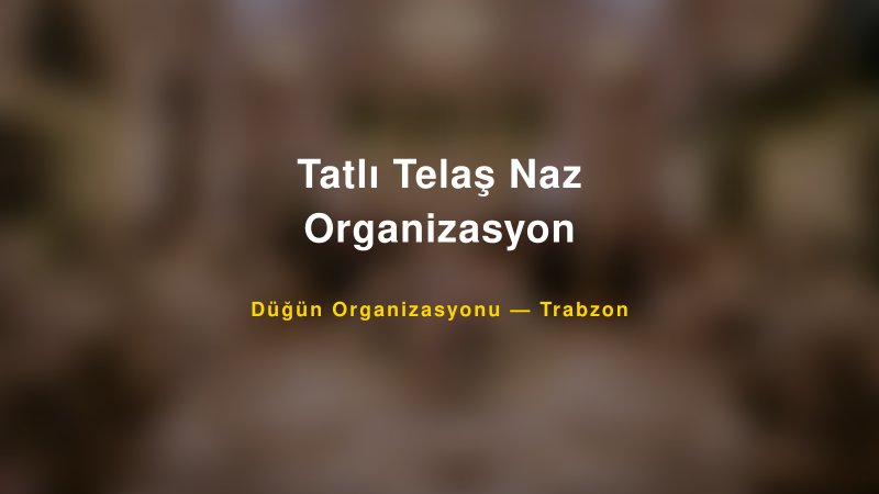 Tatlı Telaş Naz Organizasyon — Trabzon Kır Düğünü Mekanı Rehberi