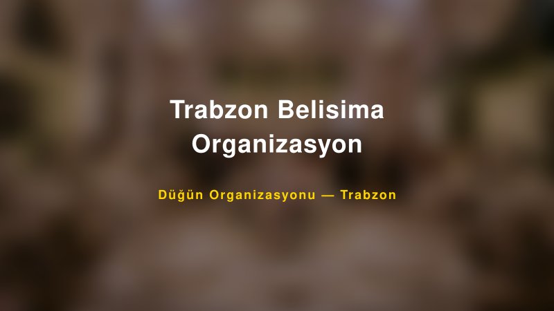 Trabzon Belisima Organizasyon — Trabzon Kır Düğünü Mekanı Rehberi