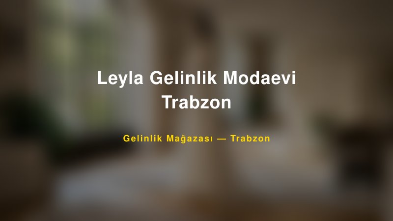 Leyla Gelinlik Modaevi Trabzon — Trabzon Kır Düğünü Mekanı Rehberi