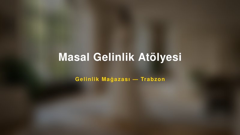Masal Gelinlik Atölyesi — Trabzon Kır Düğünü Mekanı Rehberi