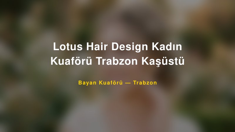 Lotus Hair Design Kadın Kuaförü Trabzon Kaşüstü — Trabzon Kır Düğünü Mekanı Rehberi