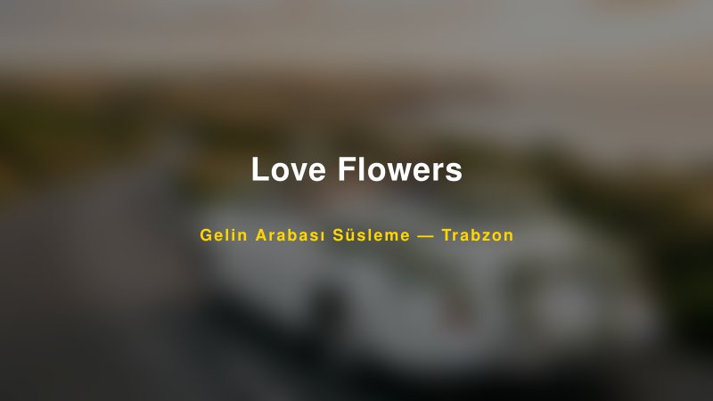 Love Flowers Trabzon Gelin Arabası Süsleme