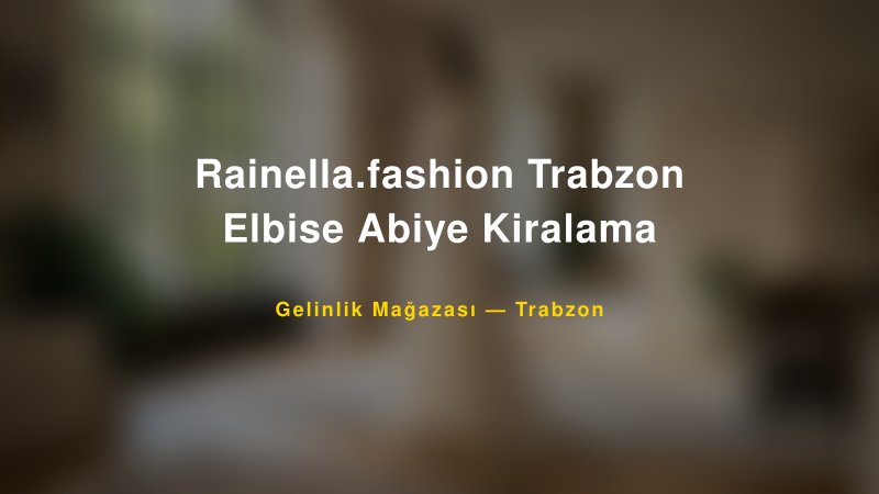Rainella.fashion Trabzon Elbise Abiye Kiralama — Trabzon Kır Düğünü Mekanı Rehberi