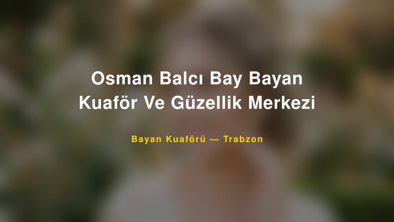 Osman Balcı Bay Bayan Kuaför Ve Güzellik Merkezi — Trabzon Kır Düğünü Mekanı Rehberi