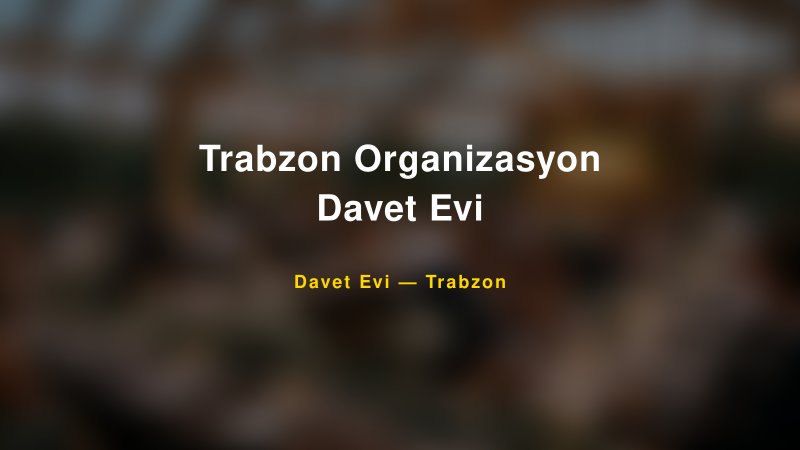 Trabzon Organizasyon Davet Evi Nişan ve Davet Organizasyonu İpuçları — 1