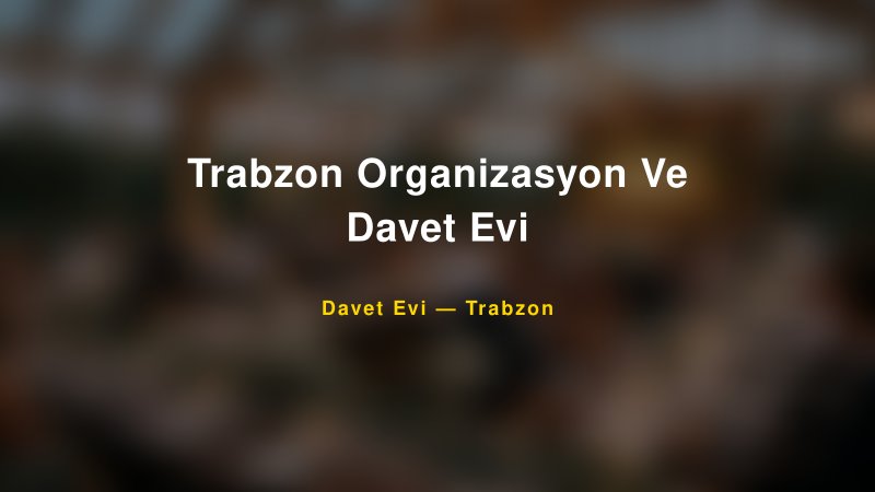 Trabzon Organizasyon Ve Davet Evi Nişan ve Davet Organizasyonu İpuçları — 1
